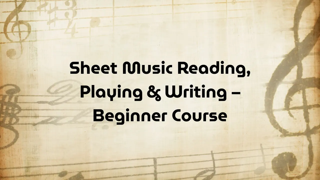 Sheet Music Reading, Playing & Writing – Beginner Course